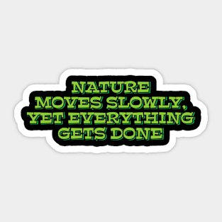 Nature Moves Slowly, Yet Everything Gets Done Sticker